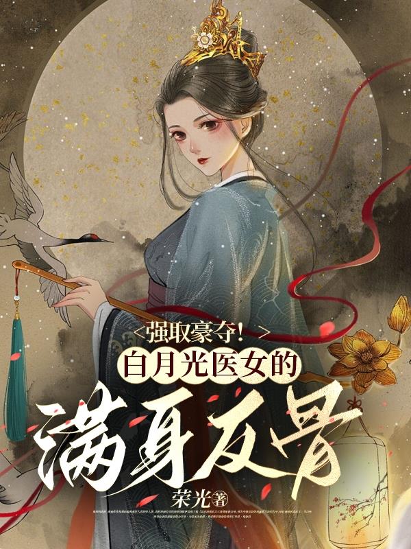 强娶豪夺!白月光医女的满身反骨